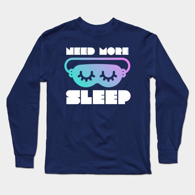 Need More Sleep - Funny Graphic Long Sleeve T-Shirt by Paradise Stitch